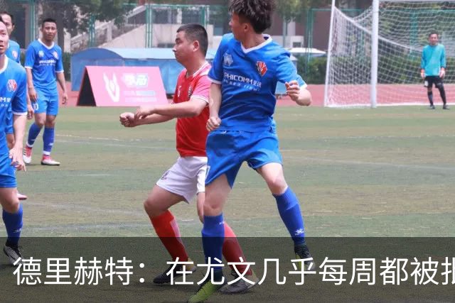 德里赫特：在尤文几乎每周都被批评 曼联关注度是从未经历过的
