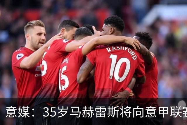 意媒：35岁马赫雷斯将向意甲联赛自荐，但意甲多队均人满为患