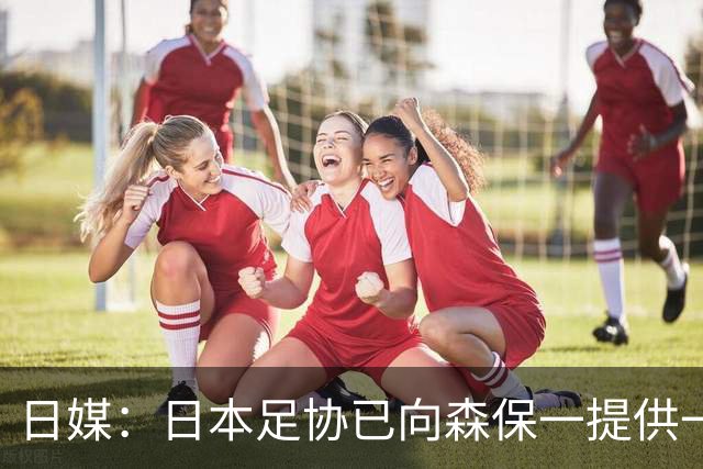 日媒：日本足协已向森保一提供一年合同 力邀其继续执教